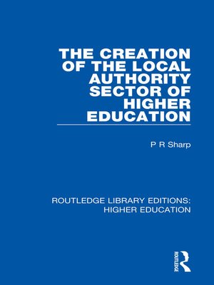 cover image of The Creation of the Local Authority Sector of Higher Education